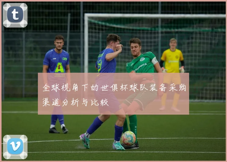 全球视角下的世俱杯球队装备采购渠道分析与比较