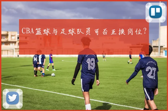 CBA篮球与足球队员可否互换岗位？